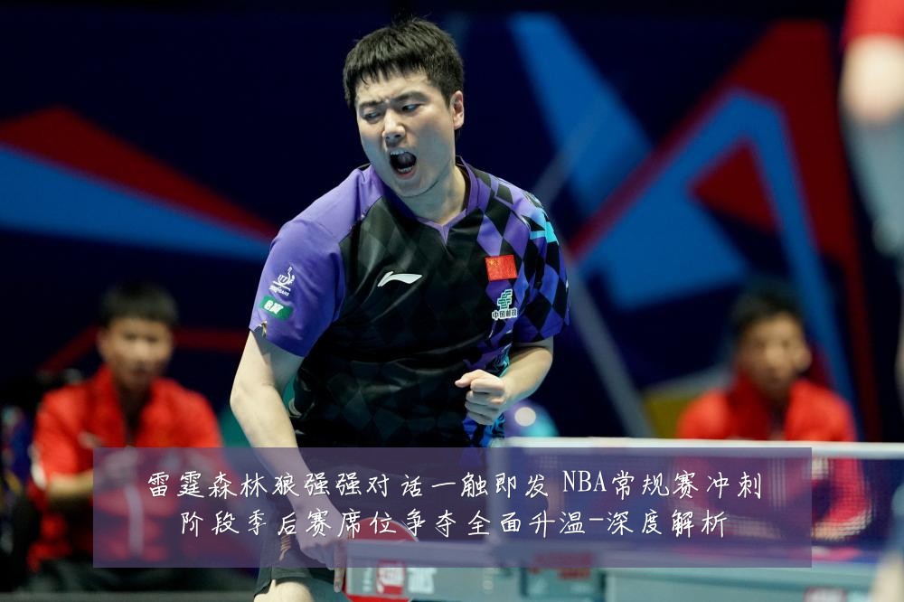 雷霆森林狼强强对话一触即发 NBA常规赛冲刺阶段季后赛席位争夺全面升温-深度解析
