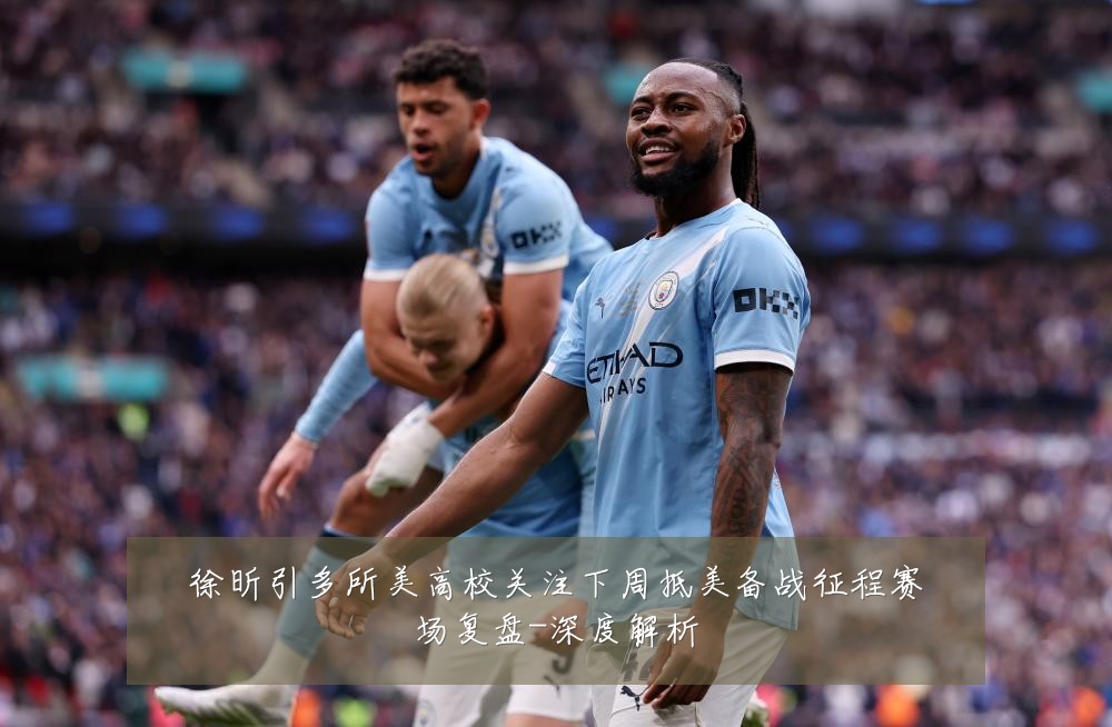 徐昕引多所美高校关注下周抵美备战征程赛场复盘-深度解析